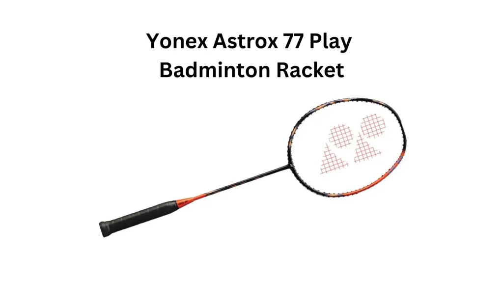 Yonex Astrox 77 Play Badminton Racket: Best for Upper Intermediate Players