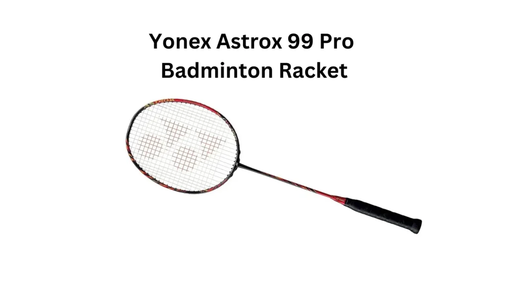 Yonex Astrox 99 Pro Badminton Racket: Best For Aggressive Advanced Players