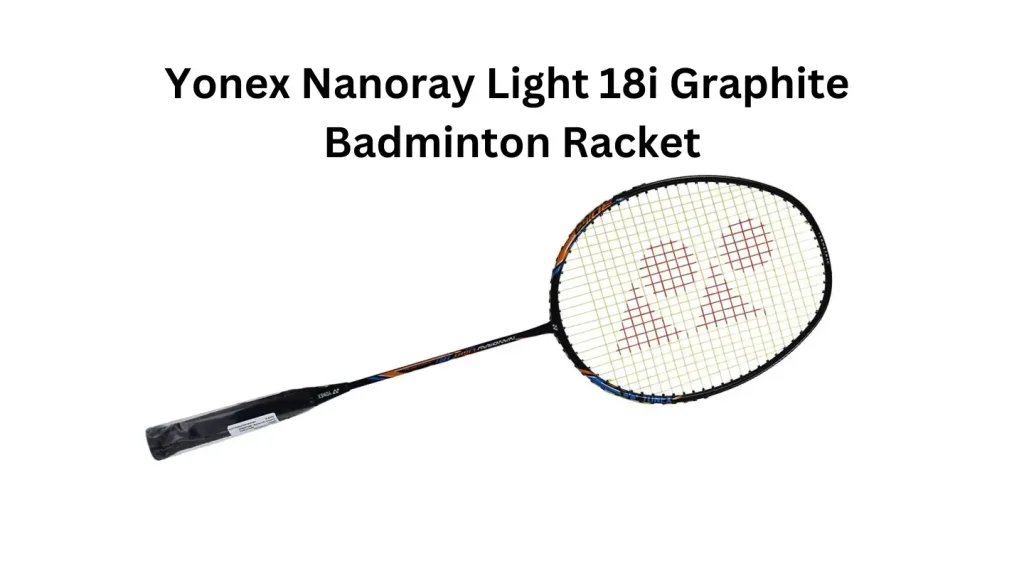Yonex Nanoray Light 18i Graphite Badminton Racket: Durable And Lightweight